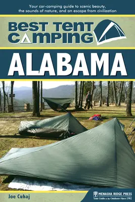 Best Tent Camping : Alabama : Votre guide de camping en voiture pour découvrir la beauté des paysages, les sons de la nature et échapper à la civilisation. - Best Tent Camping: Alabama: Your Car-Camping Guide to Scenic Beauty, the Sounds of Nature, and an Escape from Civilization