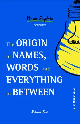 L'origine des noms, des mots et de tout ce qui existe entre eux : Volume II - The Origin of Names, Words and Everything in Between: Volume II