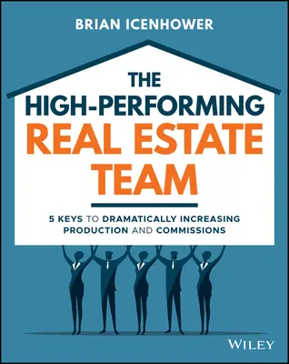 L'équipe immobilière performante : 5 clés pour augmenter considérablement les ventes et les commissions - The High-Performing Real Estate Team: 5 Keys to Dramatically Increasing Sales and Commissions