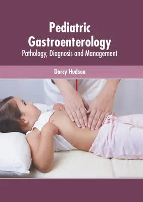 Gastroentérologie pédiatrique : Pathologie, diagnostic et prise en charge - Pediatric Gastroenterology: Pathology, Diagnosis and Management