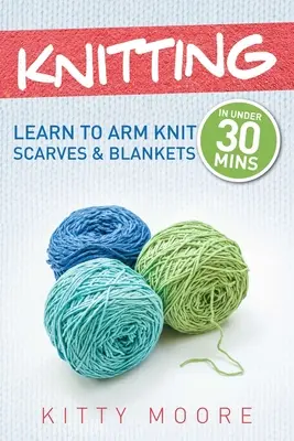 Tricot (4ème édition) : Apprenez à tricoter des écharpes et des couvertures en moins de 30 minutes ! - Knitting (4th Edition): Learn To Arm Knit Scarves & Blankets In Under 30 Minutes!