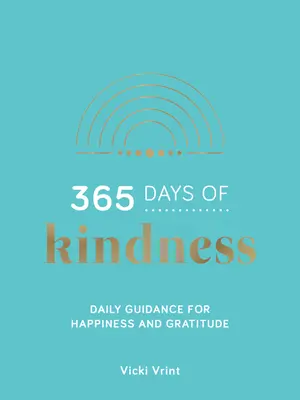 365 jours de gentillesse - Conseils quotidiens pour le bonheur et la gratitude - 365 Days of Kindness - Daily Guidance for Happiness and Gratitude