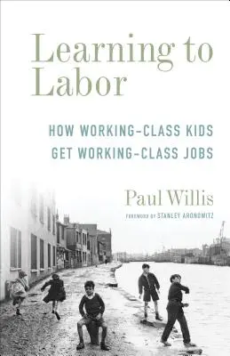 Apprendre à travailler : Comment les enfants de la classe ouvrière obtiennent des emplois de la classe ouvrière - Learning to Labor: How Working-Class Kids Get Working-Class Jobs