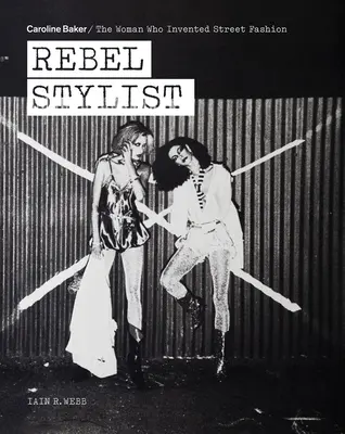 La styliste rebelle : Caroline Baker - La femme qui a inventé la mode de rue - Rebel Stylist: Caroline Baker - The Woman Who Invented Street Fashion