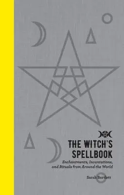 Le livre de sorts de la sorcière : Enchantements, incantations et rituels du monde entier - The Witch's Spellbook: Enchantments, Incantations, and Rituals from Around the World