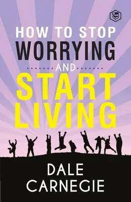 Comment arrêter de s'inquiéter et commencer à vivre - How To Stop Worrying & Start Living