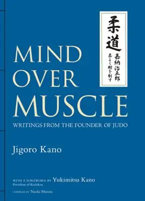 L'esprit plutôt que le muscle : écrits du fondateur du judo - Mind Over Muscle: Writings from the Founder of Judo