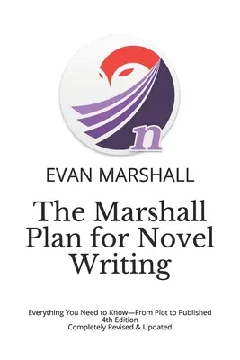 Le plan Marshall pour l'écriture de romans : Tout ce qu'il faut savoir - de l'intrigue à la publication - 4e édition - entièrement révisée et mise à jour - The Marshall Plan for Novel Writing: Everything You Need to Know-From Plot to Published - 4th Edition - Completely Revised & Updated