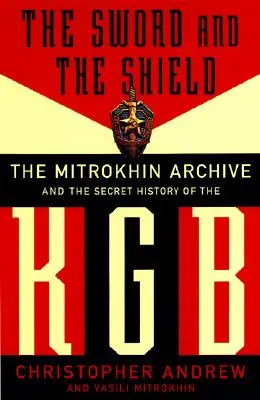 L'épée et le bouclier : Les archives Mitrokhin et l'histoire secrète du KGB - The Sword and the Shield: The Mitrokhin Archive and the Secret History of the KGB