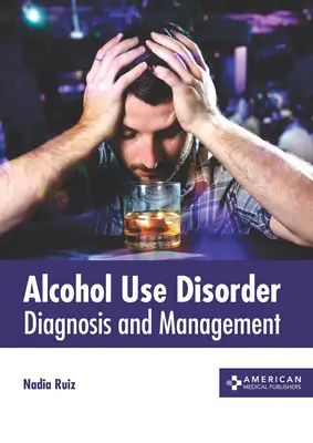 Les troubles liés à l'utilisation de l'alcool : Diagnostic et gestion - Alcohol Use Disorder: Diagnosis and Management