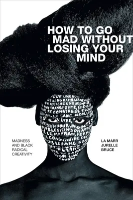 Comment devenir fou sans perdre la tête : La folie et la créativité radicale noire - How to Go Mad Without Losing Your Mind: Madness and Black Radical Creativity