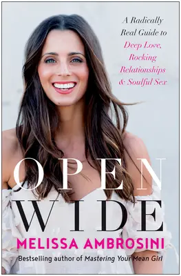 Open Wide : A Radically Real Guide to Deep Love, Rocking Relationships, and Soulful Sex (Ouvrir grand : un guide radicalement vrai pour un amour profond, des relations qui basculent et une sexualité pleine d'âme) - Open Wide: A Radically Real Guide to Deep Love, Rocking Relationships, and Soulful Sex