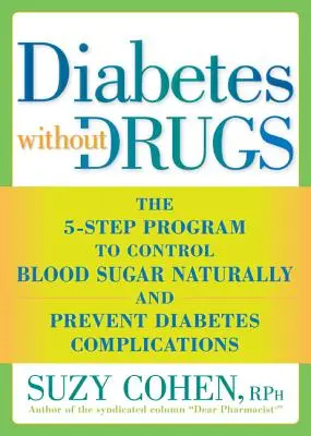 Le diabète sans médicaments : Le programme en 5 étapes pour contrôler naturellement la glycémie et prévenir les complications du diabète - Diabetes Without Drugs: The 5-Step Program to Control Blood Sugar Naturally and Prevent Diabetes Complic Ations