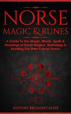 Magie nordique et runes : Un guide de la magie, des rituels, des sorts et des significations de la magie nordique, de la mythologie et de la lecture des runes du Futhark Ancien. - Norse Magic & Runes: A Guide To The Magic, Rituals, Spells & Meanings of Norse Magick, Mythology & Reading The Elder Futhark Runes