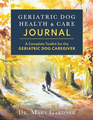 Geriatric Dog Health & Care Journal : Une boîte à outils complète pour le soignant de chiens gériatriques - Geriatric Dog Health & Care Journal: A complete toolkit for the geriatric dog caregiver