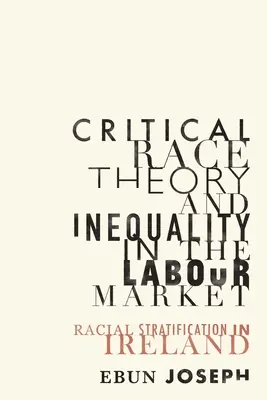 Théorie critique de la race et inégalité sur le marché du travail : Stratification raciale en Irlande - Critical Race Theory and Inequality in the Labour Market: Racial Stratification in Ireland