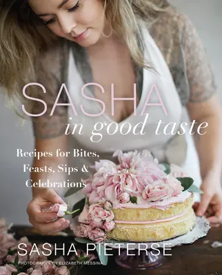 Sasha in Good Taste : Recettes pour les bouchées, les festins, les gorgées et les célébrations - Sasha in Good Taste: Recipes for Bites, Feasts, Sips & Celebrations