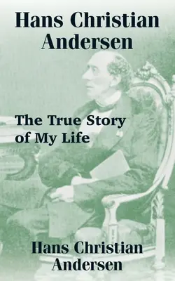 Hans Christian Andersen : La véritable histoire de ma vie - Hans Christian Andersen: The True Story of My Life