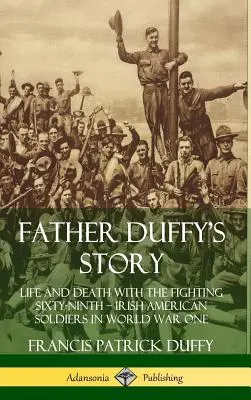 L'histoire du père Duffy : La vie et la mort avec le Fighting Sixty-Ninth ? Soldats irlando-américains pendant la Première Guerre mondiale (couverture rigide) - Father Duffy's Story: Life and Death with the Fighting Sixty-Ninth ? Irish American Soldiers in World War One (Hardcover)