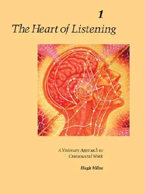 Le cœur de l'écoute, volume 1 : une approche visionnaire du travail craniosacral - The Heart of Listening, Volume 1: A Visionary Approach to Craniosacral Work