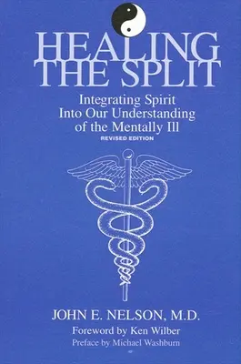 Guérir la scission : Intégrer l'esprit dans notre compréhension des malades mentaux, édition révisée - Healing the Split: Integrating Spirit Into Our Understanding of the Mentally Ill, Revised Edition
