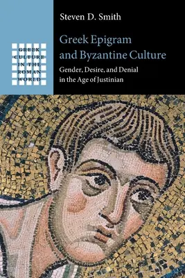 Épigramme grecque et culture byzantine : Genre, désir et déni à l'époque de Justinien - Greek Epigram and Byzantine Culture: Gender, Desire, and Denial in the Age of Justinian