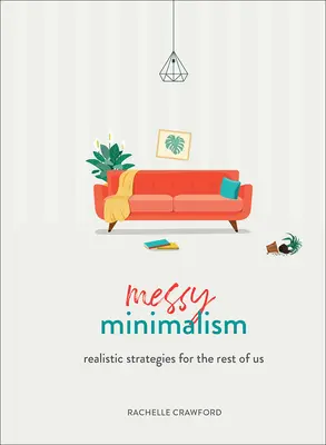 Messy Minimalism : Des stratégies réalistes pour le reste d'entre nous - Messy Minimalism: Realistic Strategies for the Rest of Us