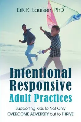 Intentional Responsive Adult Practices : Aider les enfants non seulement à surmonter l'adversité, mais aussi à s'épanouir - Intentional Responsive Adult Practices: Supporting Kids to Not Only Overcome Adversity but to Thrive