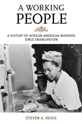 Un peuple qui travaille : Une histoire des travailleurs afro-américains depuis l'émancipation - A Working People: A History of African American Workers Since Emancipation