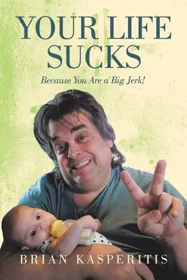 Votre vie est nulle : Parce que vous êtes un gros con&nbsp;! - Your Life Sucks: Because You Are a Big Jerk!