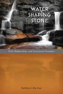 La pierre à modeler de l'eau : Foi, relations et formation de la conscience - Water Shaping Stone: Faith, Relationships, and Conscience Formation