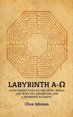 Labyrinthe A-Ω : Une introduction au comment, au quoi et au pourquoi des labyrinthes et de la marche dans les labyrinthes. - Labyrinth A-Ω: An introduction to the how, what, and why of labyrinths and labyrinth walking