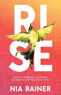 S'élever : comment surmonter les défis pour vivre la vie que vous voulez - Rise: How to Overcome Challenges in Order to Live the Life You Want