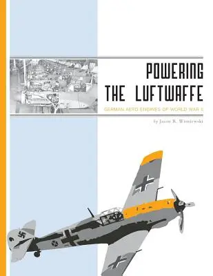 La puissance de la Luftwaffe : Les moteurs aéronautiques allemands de la Seconde Guerre mondiale - Powering the Luftwaffe: German Aero Engines of World War II