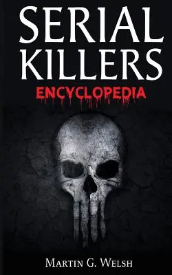 Encyclopédie des tueurs en série : Le livre des pires meurtriers de l'histoire du monde - Serial Killers Encyclopedia: The Book Of The World's Worst Murderers In History
