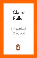 Unsettled Ground - Sélectionné pour le Women's Prize for Fiction 2021 - Unsettled Ground - Shortlisted for the Women's Prize for Fiction 2021