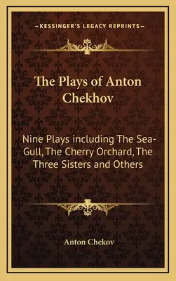 Les pièces d'Anton Tchekhov : neuf pièces dont La Mouette, La Cerisaie, Les Trois Sœurs et autres - The Plays of Anton Chekhov: Nine Plays Including the Sea-Gull, the Cherry Orchard, the Three Sisters and Others