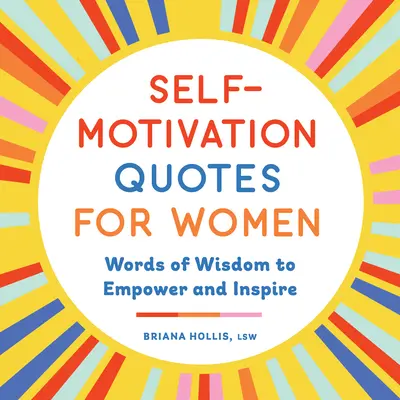 Citations d'auto-motivation pour les femmes : Des mots de sagesse pour s'épanouir et s'inspirer - Self-Motivation Quotes for Women: Words of Wisdom to Empower and Inspire