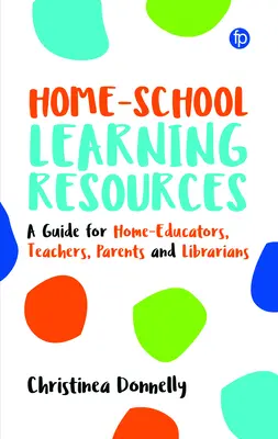 Ressources pédagogiques pour l'enseignement à domicile : Un guide pour les éducateurs à domicile, les enseignants, les parents et les bibliothécaires - Home-School Learning Resources: A Guide for Home-Educators, Teachers, Parents and Librarians