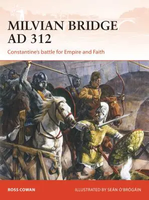 Pont Milvien AD 312 : La bataille de Constantin pour l'empire et la foi - Milvian Bridge AD 312: Constantine's Battle for Empire and Faith