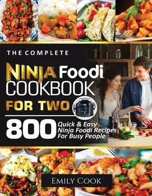 The Complete Ninja Foodi Cookbook for Two : 800 Quick and Easy Ninja Foodi Recipes for Busy People (Le livre de cuisine Ninja Foodi complet pour deux : 800 recettes Ninja Foodi rapides et faciles pour les personnes occupées) - The Complete Ninja Foodi Cookbook for Two: 800 Quick and Easy Ninja Foodi Recipes for Busy People