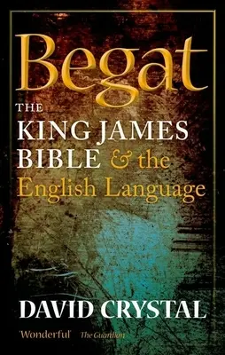 Begat : La Bible du roi Jacques et la langue anglaise - Begat: The King James Bible and the English Language