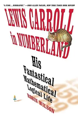 Lewis Carroll au pays des nombres : Sa fantastique vie mathématique et logique : Une agonie en huit temps - Lewis Carroll in Numberland: His Fantastical Mathematical Logical Life: An Agony in Eight Fits