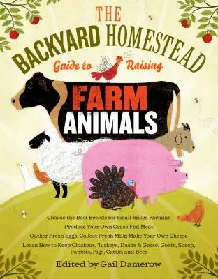 The Backyard Homestead Guide to Raising Farm Animals : Choisir les meilleures races pour les petits espaces, produire sa propre viande nourrie à l'herbe, récolter de l'œuf frais. - The Backyard Homestead Guide to Raising Farm Animals: Choose the Best Breeds for Small-Space Farming, Produce Your Own Grass-Fed Meat, Gather Fresh Eg