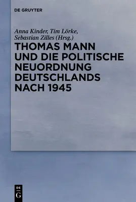Thomas Mann et la nouvelle politique allemande depuis 1945 - Thomas Mann und die politische Neuordnung Deutschlands nach 1945