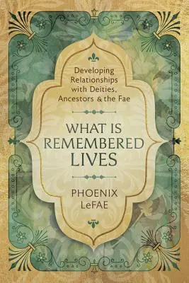 Ce que l'on se rappelle vit : Développer des relations avec les divinités, les ancêtres et les faes - What Is Remembered Lives: Developing Relationships with Deities, Ancestors & the Fae