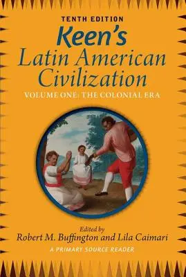 Civilisation latino-américaine de Keen, Volume 1 : Un lecteur de sources primaires, Volume 1 : L'ère coloniale - Keen's Latin American Civilization, Volume 1: A Primary Source Reader, Volume One: The Colonial Era