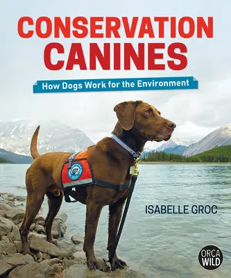 Conservation Canines : Comment les chiens travaillent pour l'environnement - Conservation Canines: How Dogs Work for the Environment