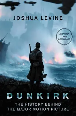 Dunkerque : L'histoire derrière le grand film - Dunkirk: The History Behind the Major Motion Picture