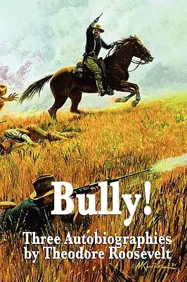 Bully ! Trois autobiographies de Theodore Roosevelt - Bully! Three Autobiographies by Theodore Roosevelt